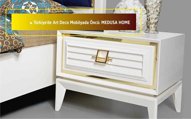 Türkiye'de Art Deco Mobilyada Öncü: Medusa Home