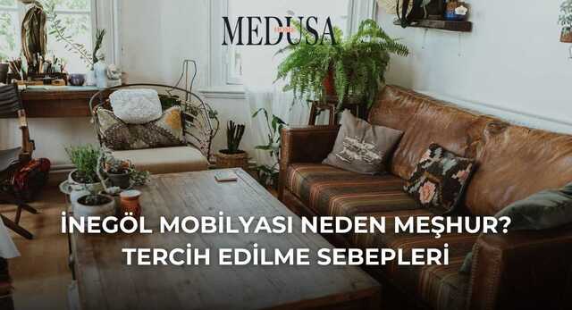 İnegöl Mobilyası Neden Meşhur? Tercih Edilme Sebepleri