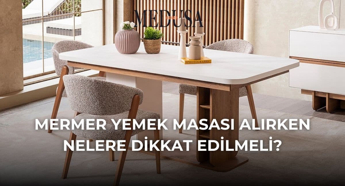 Mermer Yemek Masası Alırken Nelere Dikkat Edilmeli?