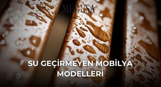 Su Geçirmeyen Mobilya Modelleri